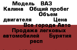  › Модель ­ ВАЗ 1119 Калина › Общий пробег ­ 110 000 › Объем двигателя ­ 1 596 › Цена ­ 185 000 - Все города Авто » Продажа легковых автомобилей   . Бурятия респ.